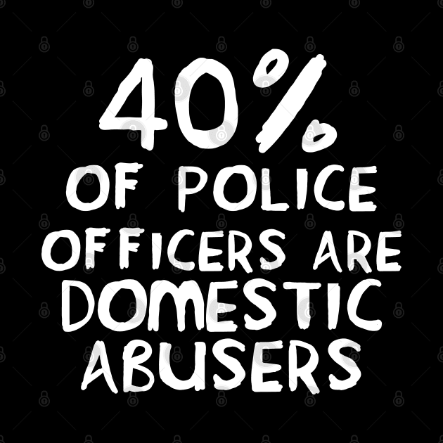 40 Percent of Police Officers Are Domestic Abusers - ACAB, 1312, Socialist by SpaceDogLaika