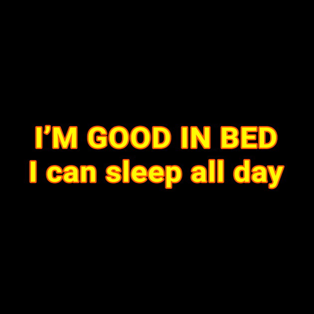 i’m good in bed  I can sleep all day by Ramy Art