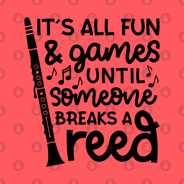 It's All Fun And Games Until Someone Breaks A Reed Clarinet Marching Band Cute Funny by GlimmerDesigns