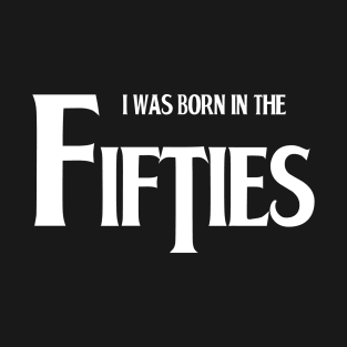 Born in the fifties T-Shirt