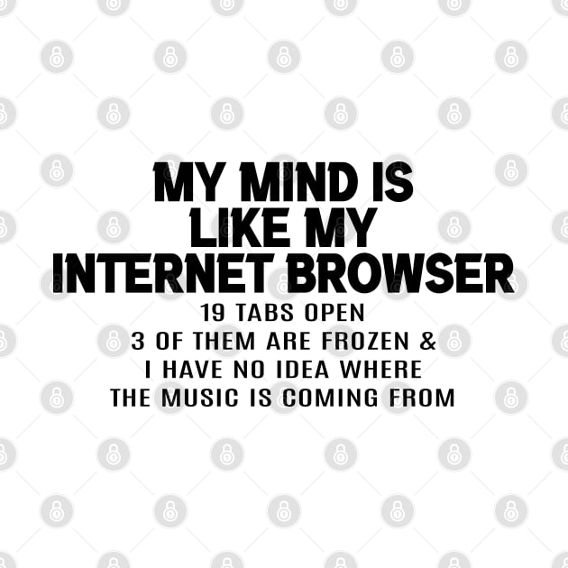 My mind is like my internet browser by Kustom Kreations