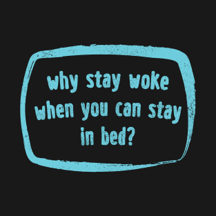 Why Stay Woke? T-Shirt