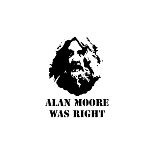 Alan Moore Was Right T-Shirt