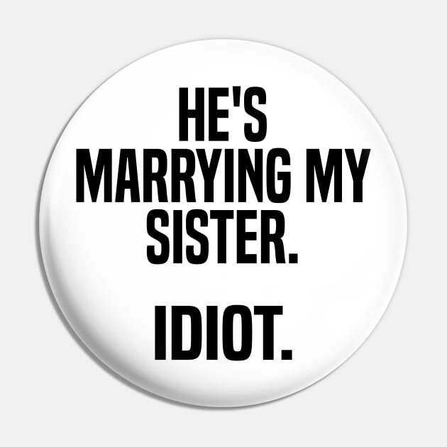 he's marrying my sister. idiot Pin by mdr design