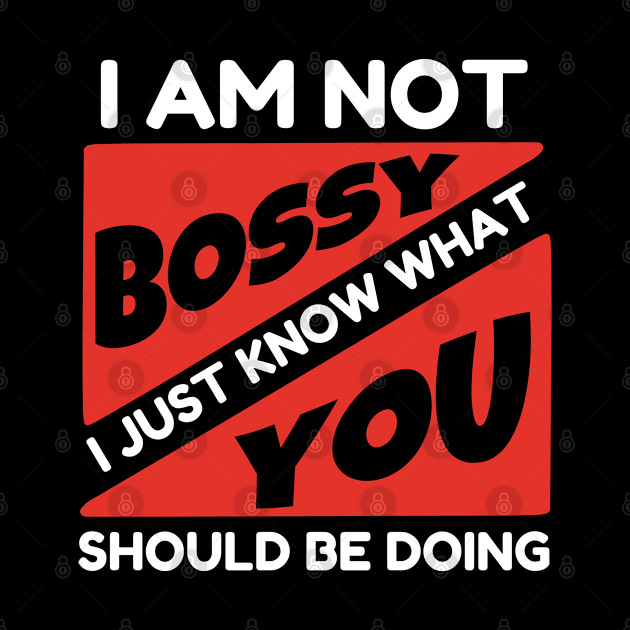 I Am Not Bossy I Just Know What You Should Be Doing by Sonyi