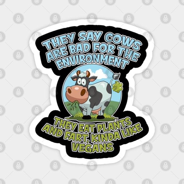 They say cows are bad for the environment they eat plants and fart, kinda like vegans Magnet by RobiMerch