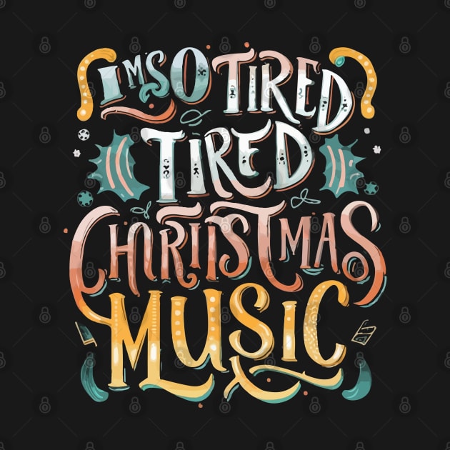 I'm so tired of Christmas music by T-Shirt Paradise