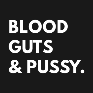 Blood Guts And Pussy T-Shirt