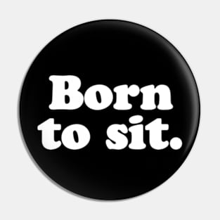 Born to sit. Pin