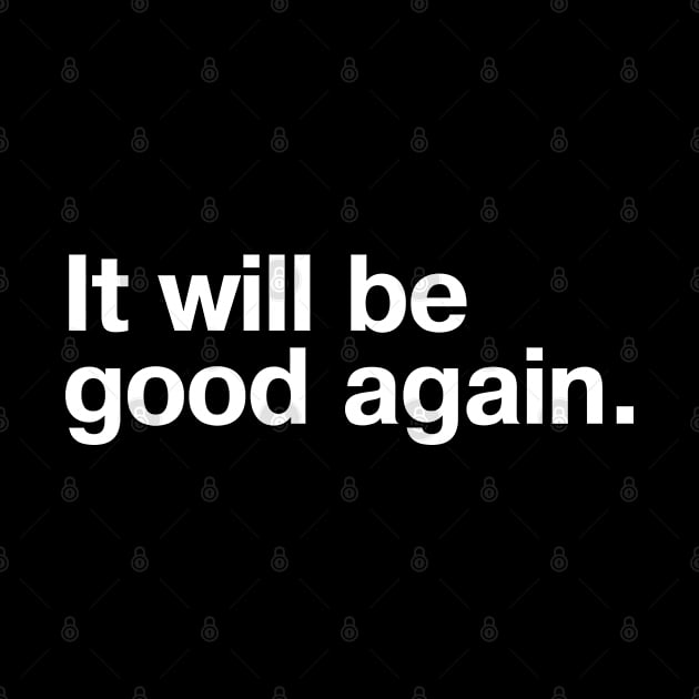 It will be good again. by TheBestWords