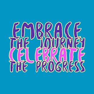 Embrace the journey, celebrate the progress T-Shirt