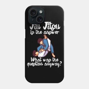 Jiu Jitsu is the answer What was the question anyway Phone Case