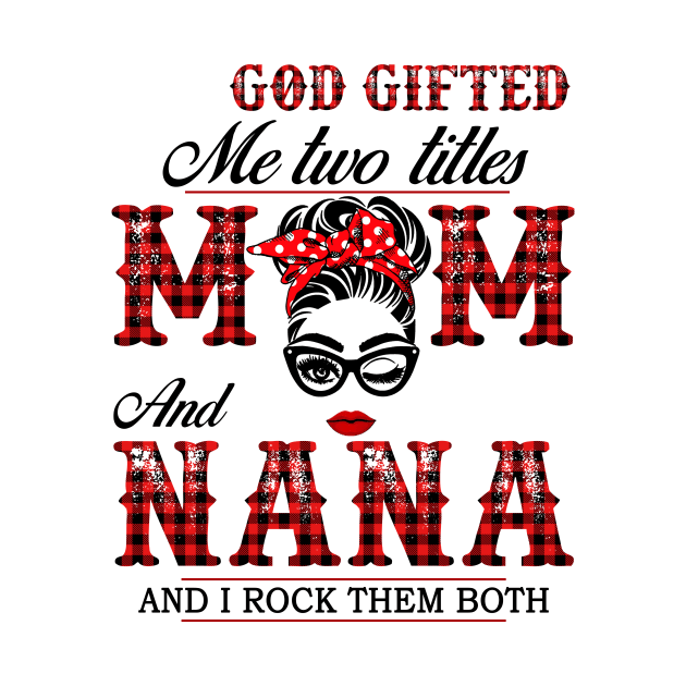 God Gifted Me Two Titles Mom And Nana And I Rock Them Both by Jenna Lyannion