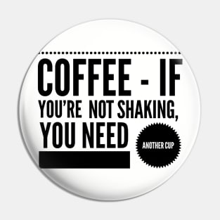 Coffee If You're Not Shaking You Need Another Cup Pin