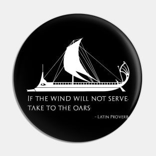 If The Wind Will Not Serve, Take To The Oars Pin