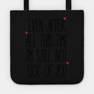 Even After All This Time I'm Still Not Sick Of You Tote