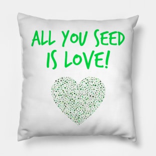 All you seed is love! Pillow