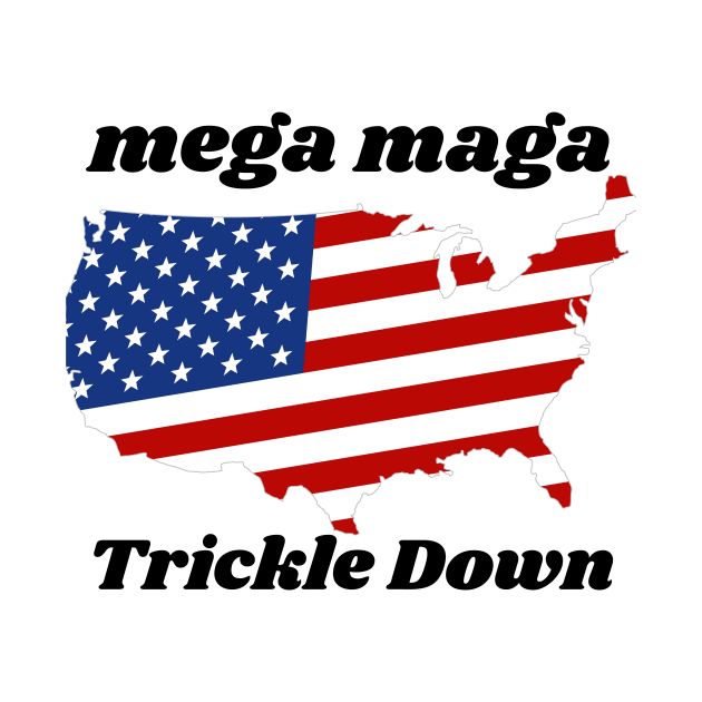 Mega Maga Trickle Down by nextneveldesign