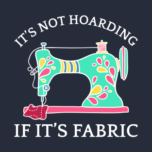 It's Not Hoarding If It's Fabric I T-Shirt