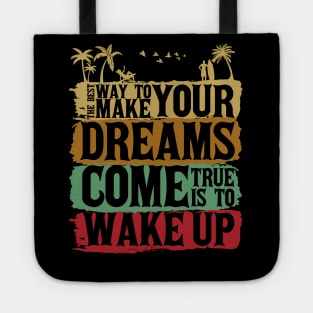 The Best Way To Make Your Dreams Come True Is To Wake Up Tote