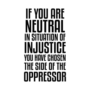 If You Are Neutral In Situation Of Injustice T-Shirt