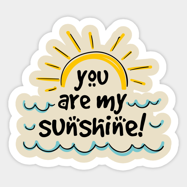 You Are My SunShine - You Are My Sunshine - Sticker | TeePublic