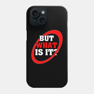 But What Is It? Phone Case