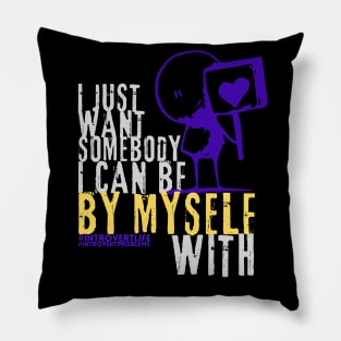 I just want somebody I can be by myself with style 2 Pillow