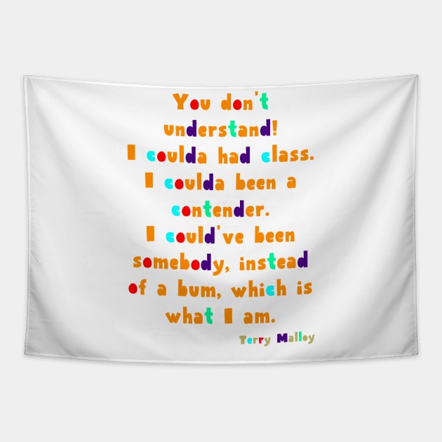 You don't understand! I coulda had class. I coulda been a contender. I could've been somebody, instead of a bum, which is what I am. Tapestry by Voishalk