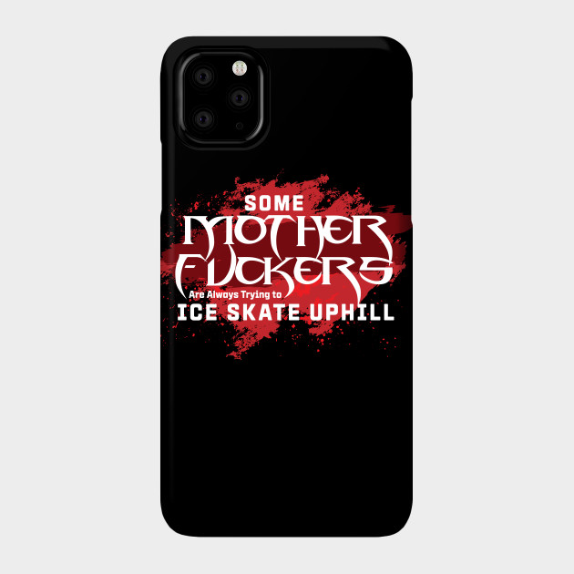 Some Motherf Ers Are Always Trying To Ice Skate Up Hill Quote Blade Phone Case Teepublic