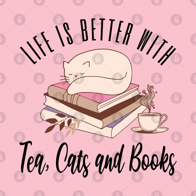 Life is Better with Tea Cats and Books by TeaTimeTs