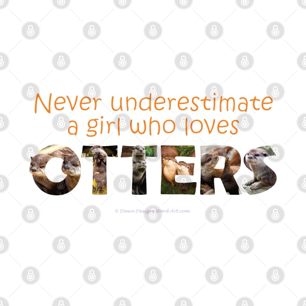 Never underestimate a girl who loves otters by DawnDesignsWordArt