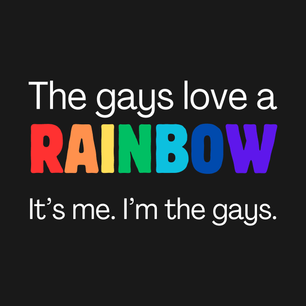 The gays love a rainbow. It's me. I'm the gays. by Meow Meow Designs