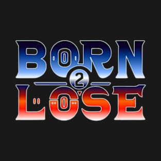 born 2 lose in bold colorful text T-Shirt