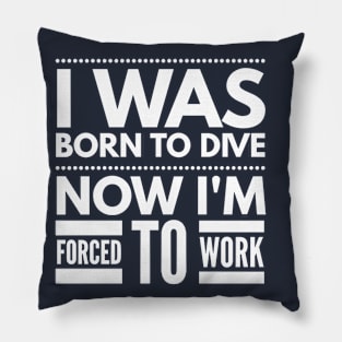 I WAS BORN TO DIVE NO I'M FORCED TO WORK - SCUBA DIVING Pillow