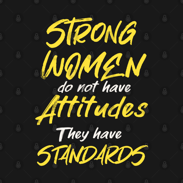 Strong Women Dont Have Attitudes They Have Standards Feminist Ts For Girls T Shirt 