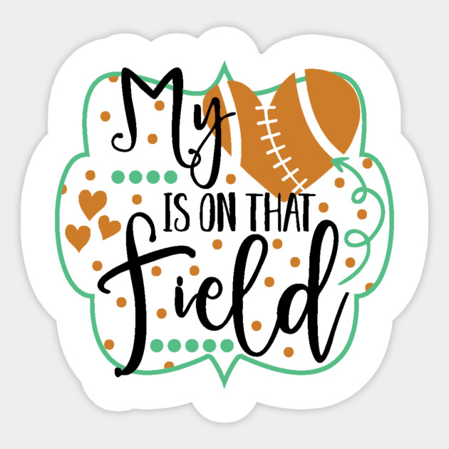 My Heart Is On That Field My Heart Is On That Field Football Sticker Teepublic