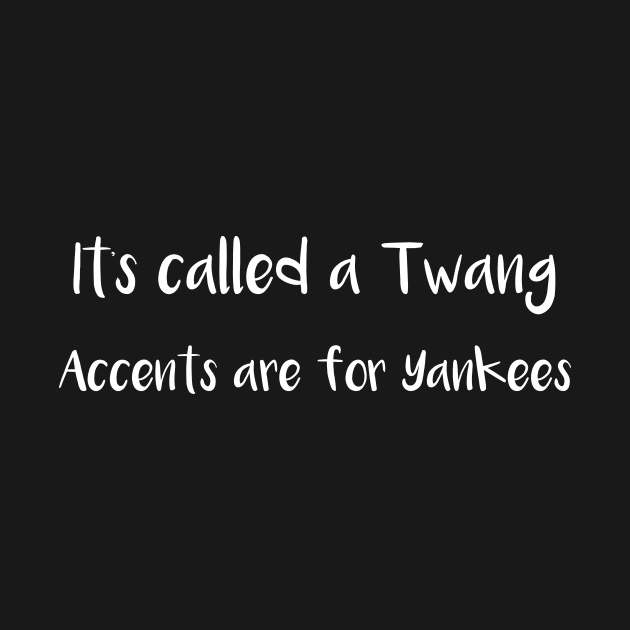 It's Called a Twang Accents are for Yankees by MisterMash