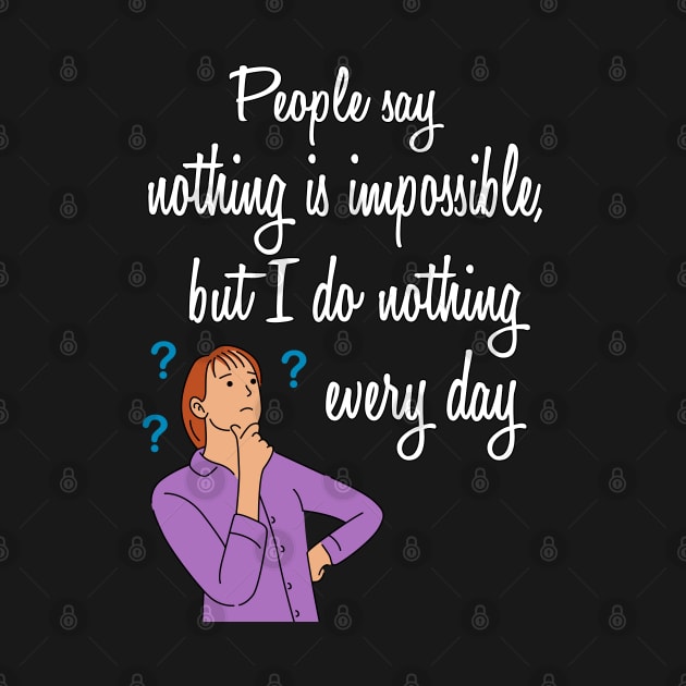 people say nothing is impossible | Funny Quotes by Dj-Drac