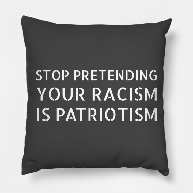 Stop pretending your racism is patriotism - white stencil letters Pillow by Ofeefee