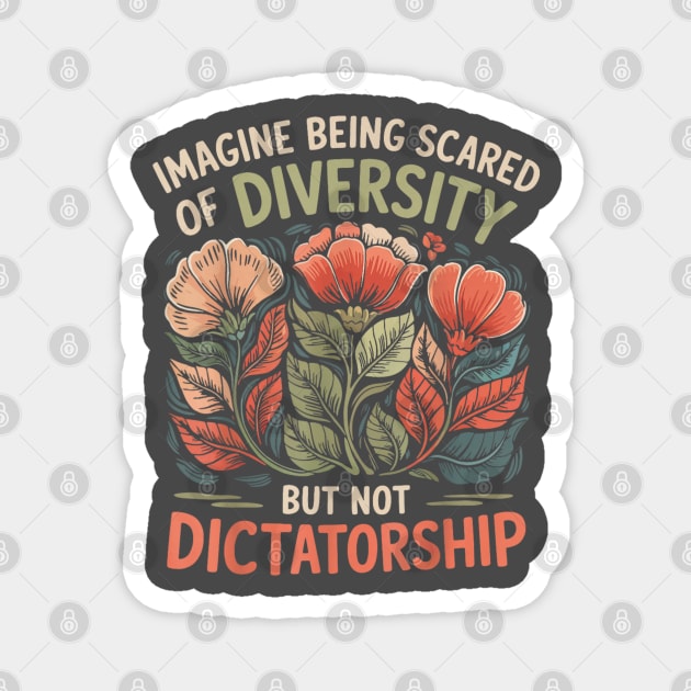 Imagine-Being-Scared-Of-Diversity-But-Not-Dictatorship Magnet by dtr_art