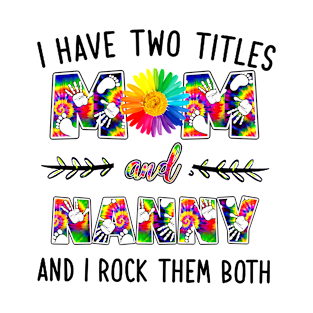 I Have Two Titles Mom And Nanny T-Shirt