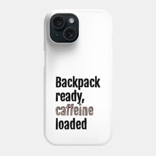 Backpack ready, caffeine loaded Phone Case