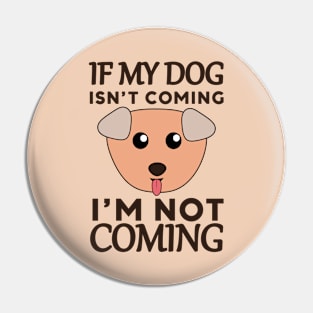 If My Dog Isn't Coming I'm Not Coming Pin