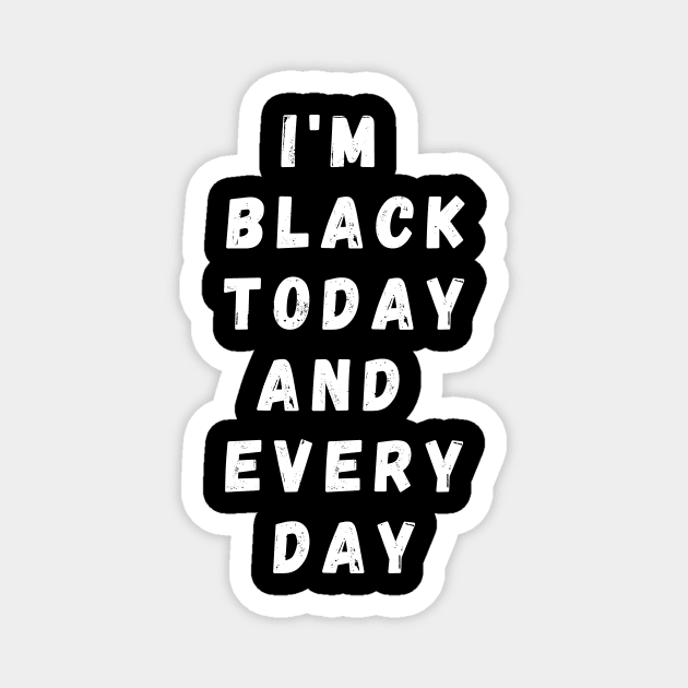 I'm Black Today And Every Day, Funny Gift For Balck People, Birthday Gift Idea Magnet by Giftadism