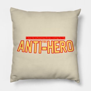 It must be exhausting always rooting for the anti-hero Pillow