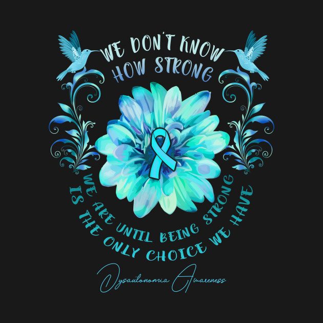 Disover DYSAUTONOMIA AWARENESS Flower We Don't Know How Strong We Are - Dysautonomia Awareness Flower We Dont - T-Shirt