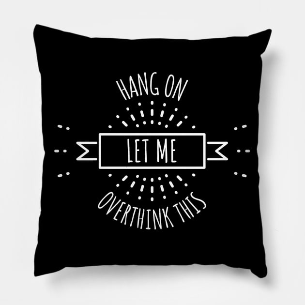 Hang On Let Me Overthink This Pillow by Hunter_c4 "Click here to uncover more designs"