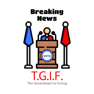 Breaking News T.G.I.F. The Government Is Failing T-Shirt