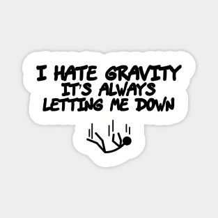 I Hate Gravity, It's Always Letting Me Down Magnet